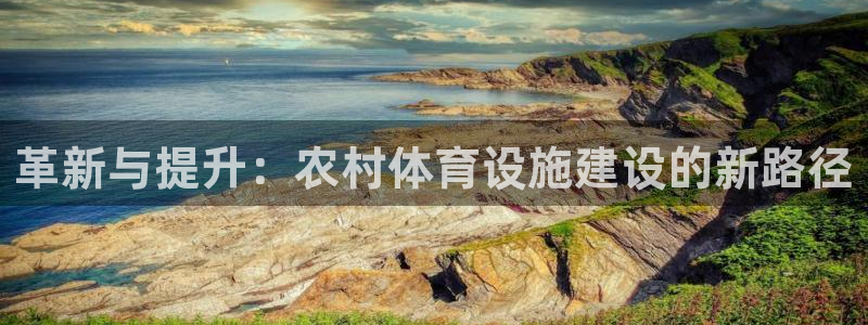 意昂体育4招商电话号码是多少号：革新与提升：农村体育